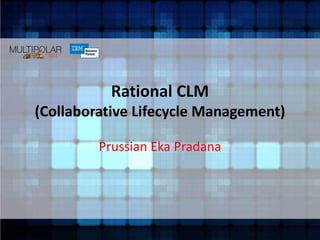 Rational CLM
(Collaborative Lifecycle Management)
Prussian Eka Pradana
 