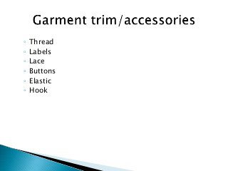 ◦ Thread
◦ Labels
◦ Lace
◦ Buttons
◦ Elastic
◦ Hook
 