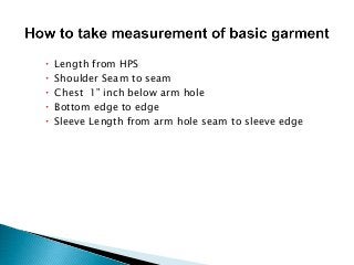  Length from HPS
 Shoulder Seam to seam
 Chest 1” inch below arm hole
 Bottom edge to edge
 Sleeve Length from arm hole seam to sleeve edge
 