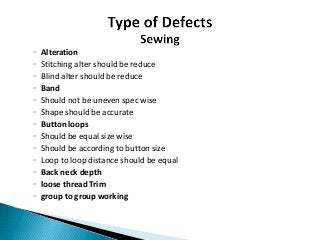 ◦ Alteration
◦ Stitching alter should be reduce
◦ Blind alter should be reduce
◦ Band
◦ Should not be uneven spec wise
◦ Shape should be accurate
◦ Button loops
◦ Should be equal size wise
◦ Should be according to button size
◦ Loop to loop distance should be equal
◦ Back neck depth
◦ loose thread Trim
◦ group to group working
 