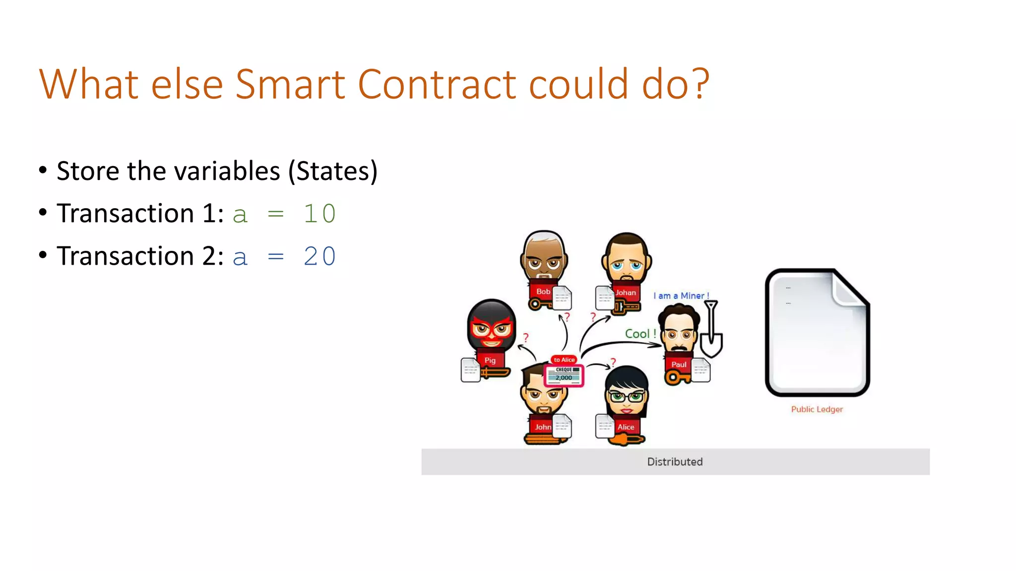 What else Smart Contract could do?
• Store the variables (States)
• Transaction 1: a = 10
• Transaction 2: a = 20
 