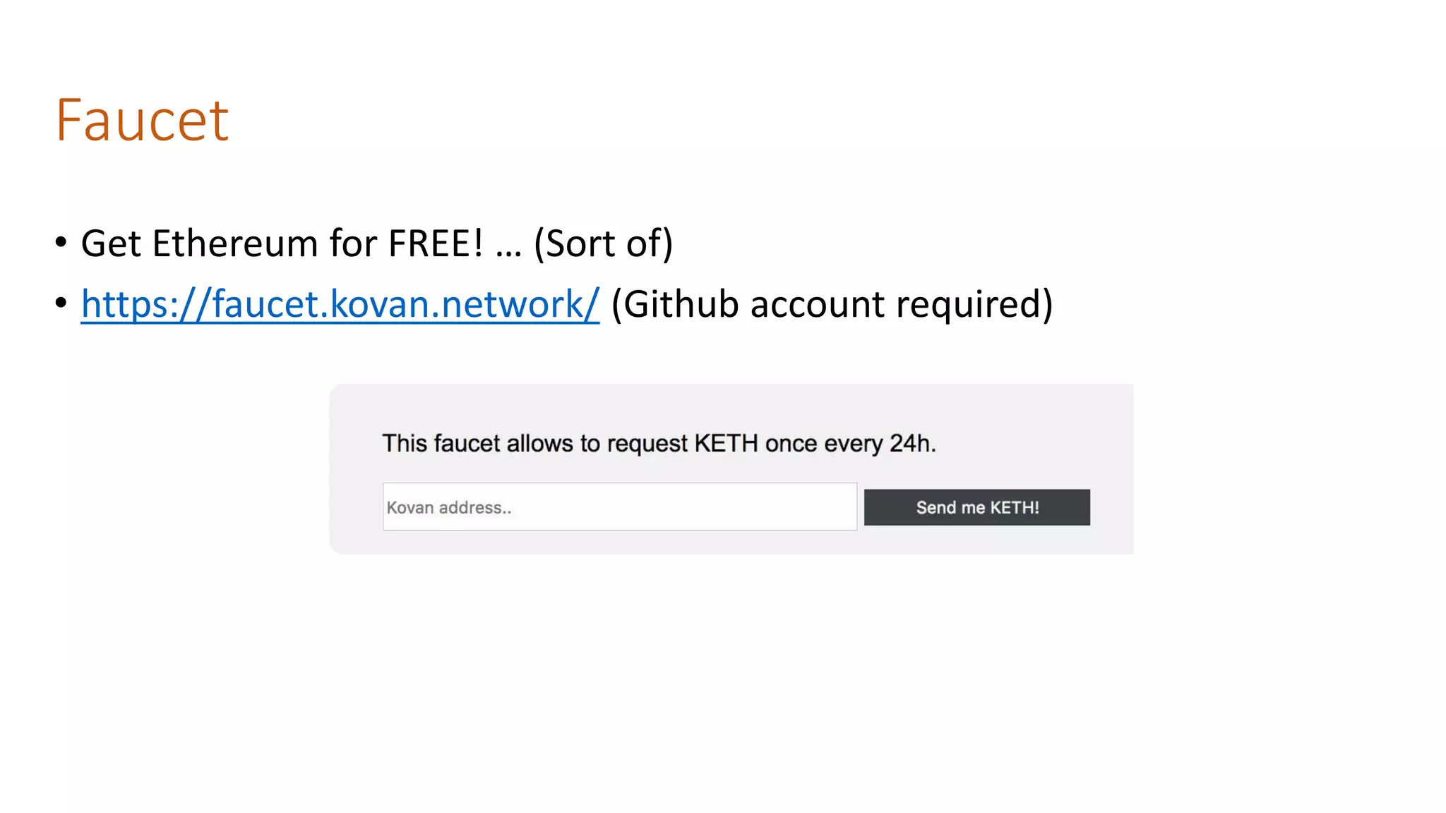 Faucet
• Get Ethereum for FREE! … (Sort of)
• https://faucet.kovan.network/ (Github account required)
 