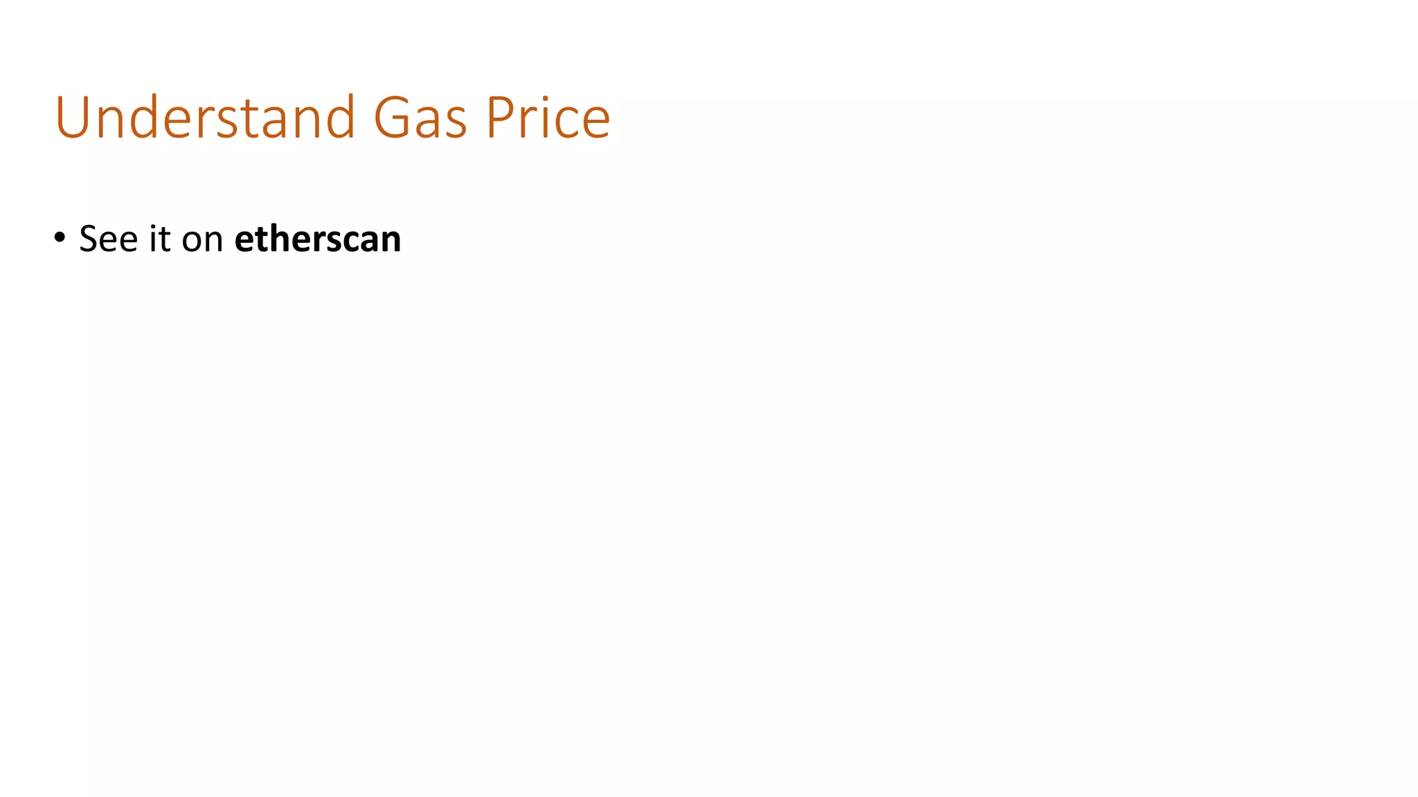 Understand Gas Price
• See it on etherscan
 