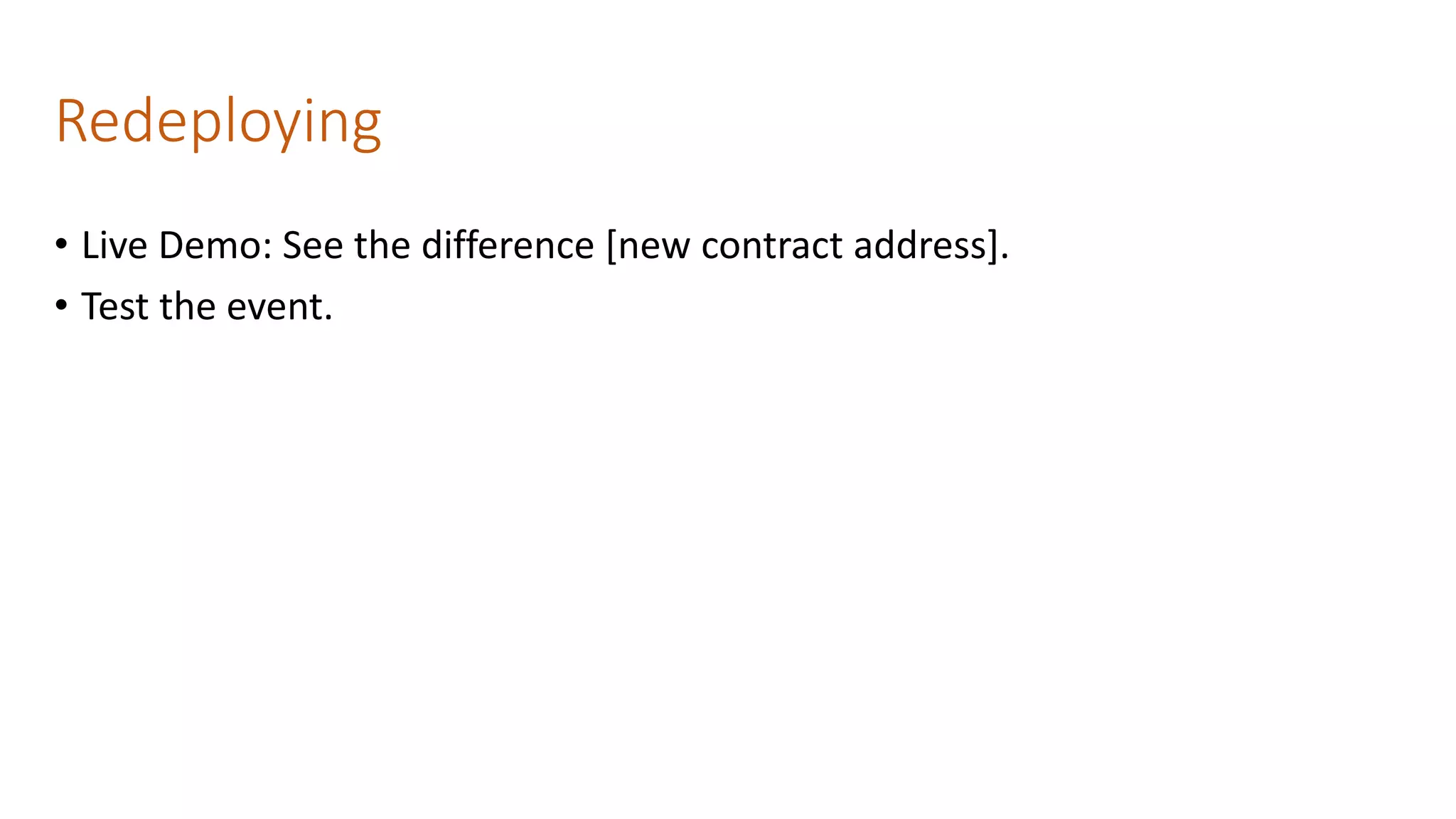 Redeploying
• Live Demo: See the difference [new contract address].
• Test the event.
 