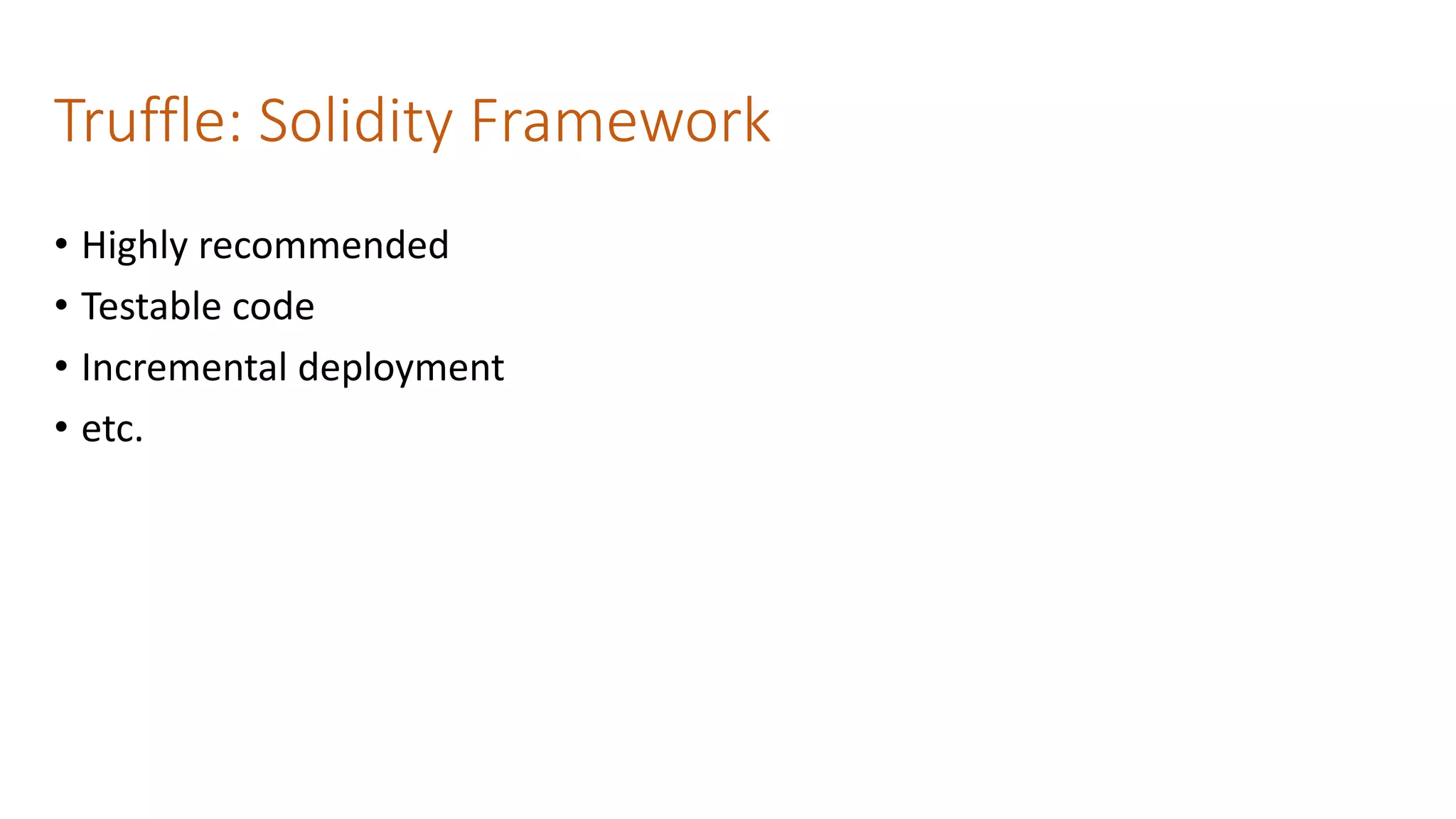 Truffle: Solidity Framework
• Highly recommended
• Testable code
• Incremental deployment
• etc.
 