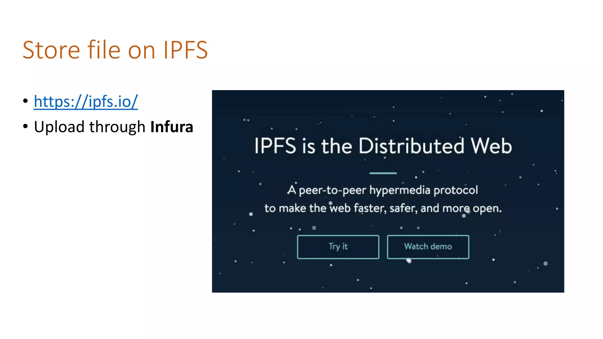 Store file on IPFS
• https://ipfs.io/
• Upload through Infura
 