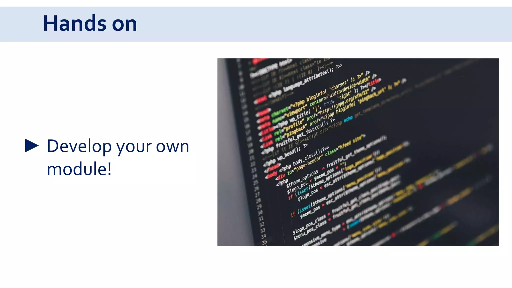 Hands on
► Develop your own
module!
 
