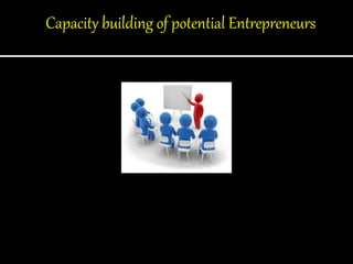 Capacity building of potential Entrepreneurs
 