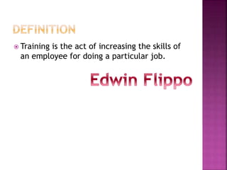  Training is the act of increasing the skills of
an employee for doing a particular job.
 