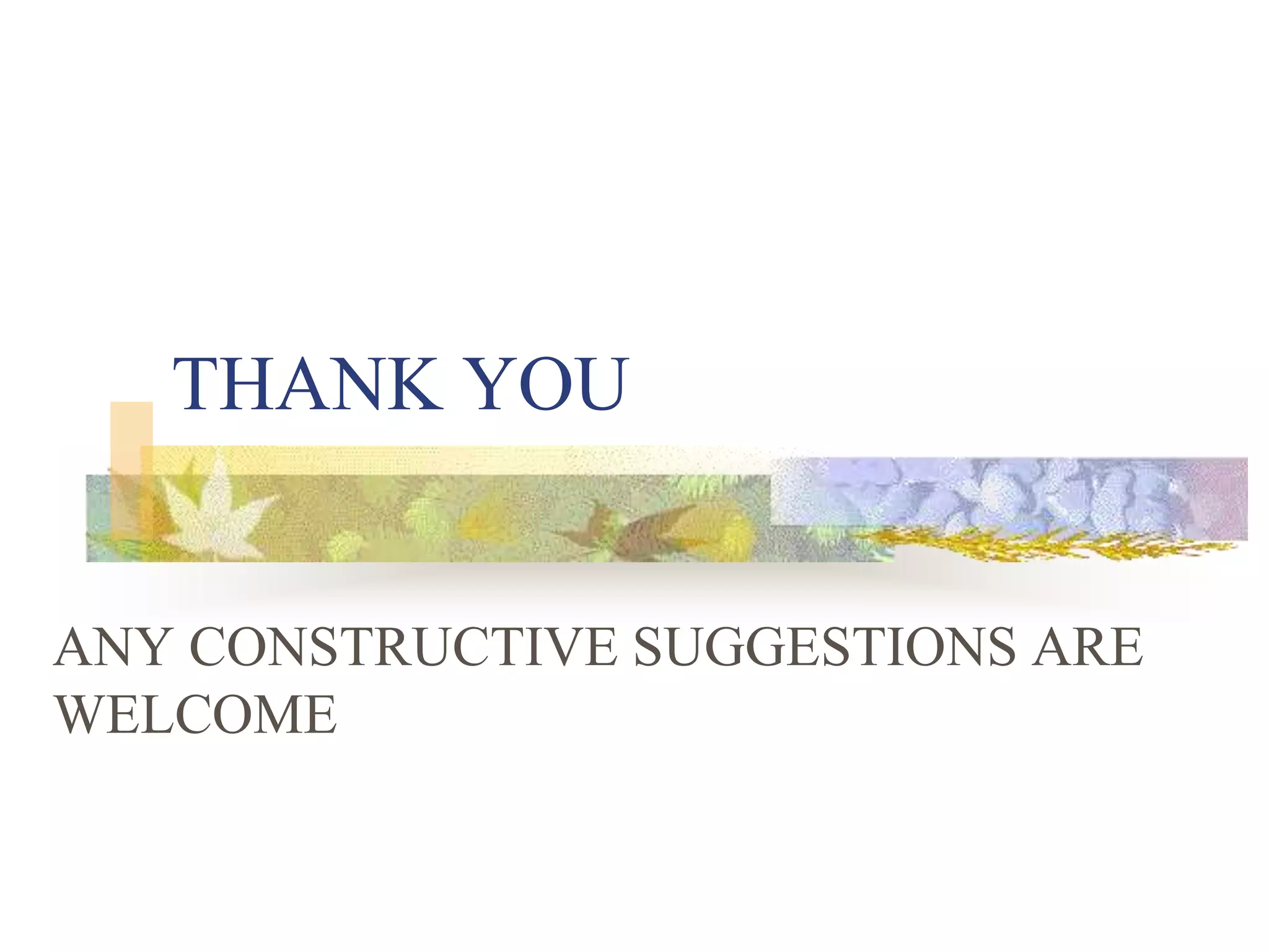 THANK YOU
ANY CONSTRUCTIVE SUGGESTIONS ARE
WELCOME
 