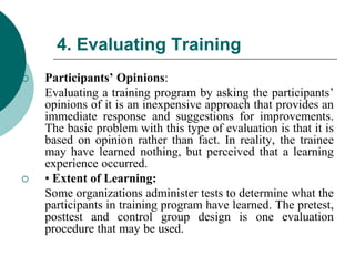 4. Evaluating Training
 Participants’ Opinions:
Evaluating a training program by asking the participants’
opinions of it ...