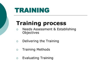 TRAINING
Training process
 Needs Assessment & Establishing
Objectives
 Delivering the Training
 Training Methods
 Eval...