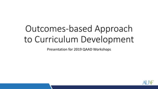 Outcomes-based Approach
to Curriculum Development
Presentation for 2019 QAAD Workshops
 