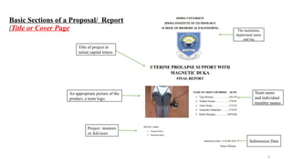 6
Basic Sections of a Proposal/ Report
/Title or Cover Page The institution,
department name
and log
Title of project in
initial capital letters
Project mentors
or Advisors
An appropriate picture of the
product, a team logo.
Submission Date
Team name
and individual
member names
 