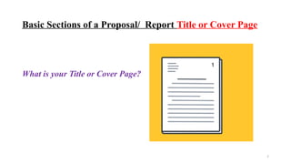 7
Basic Sections of a Proposal/ Report Title or Cover Page
What is your Title or Cover Page?
 