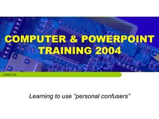 COMPUTER & POWERPOINT TRAINING 2004 Learning to use “personal confusers” 