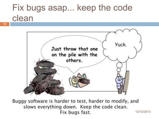 Fix bugs asap... keep the code
clean
12

12/10/2013

 