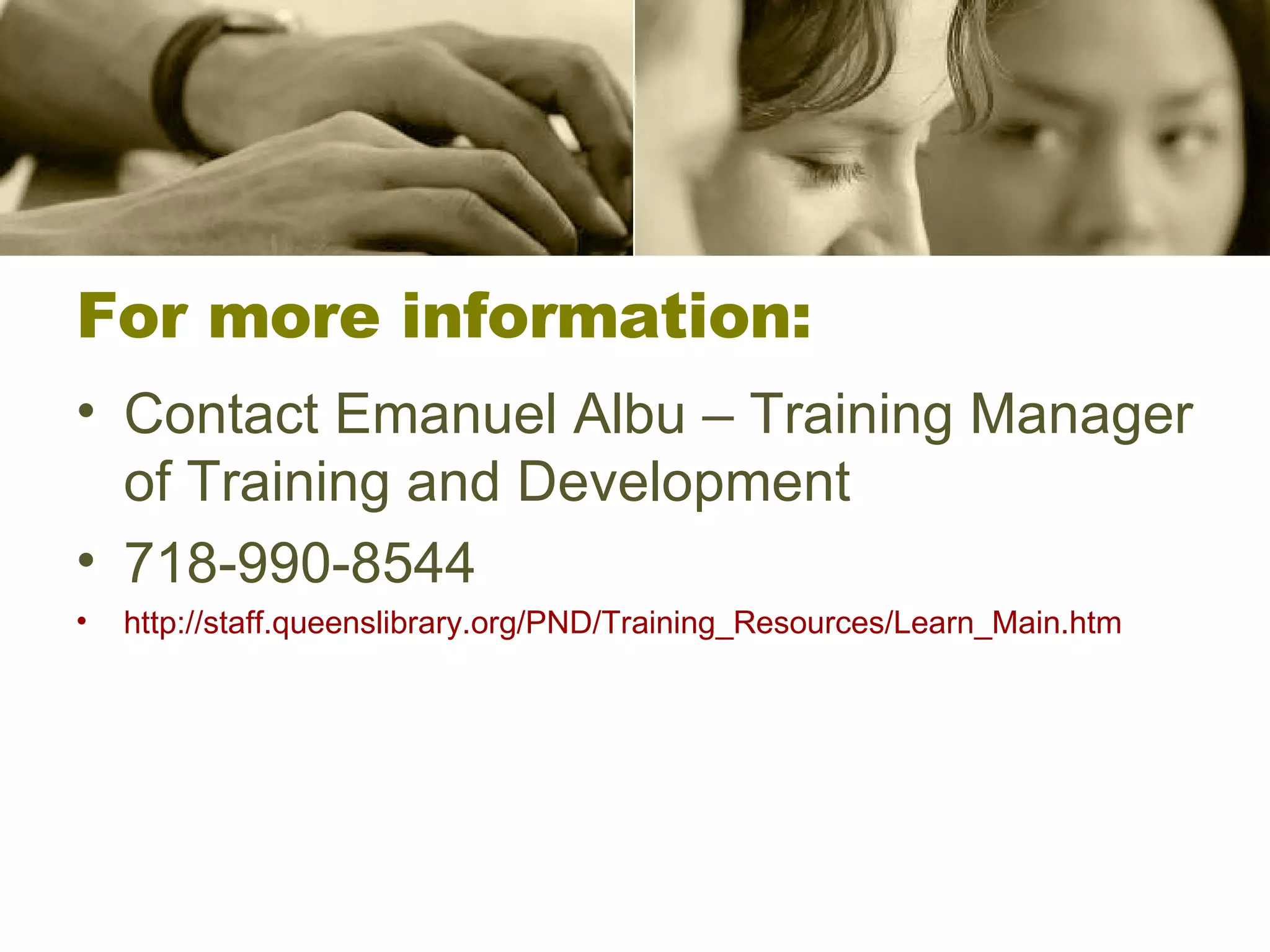 For more information: Contact Emanuel Albu – Training Manager of Training and Development 718-990-8544 http://staff.queenslibrary.org/PND/Training_Resources/Learn_Main.htm 