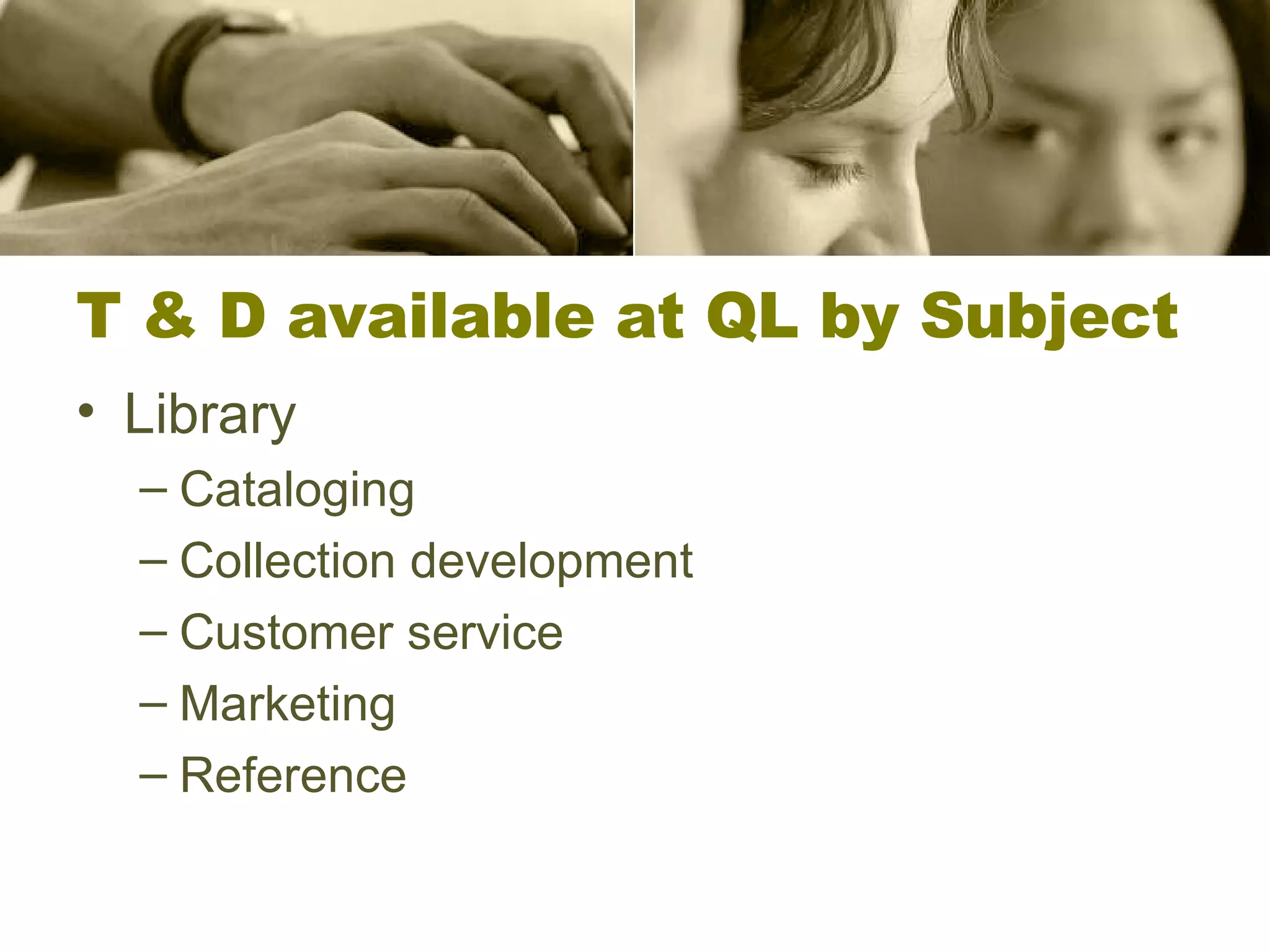 T & D available at QL by Subject Library Cataloging Collection development Customer service Marketing Reference 