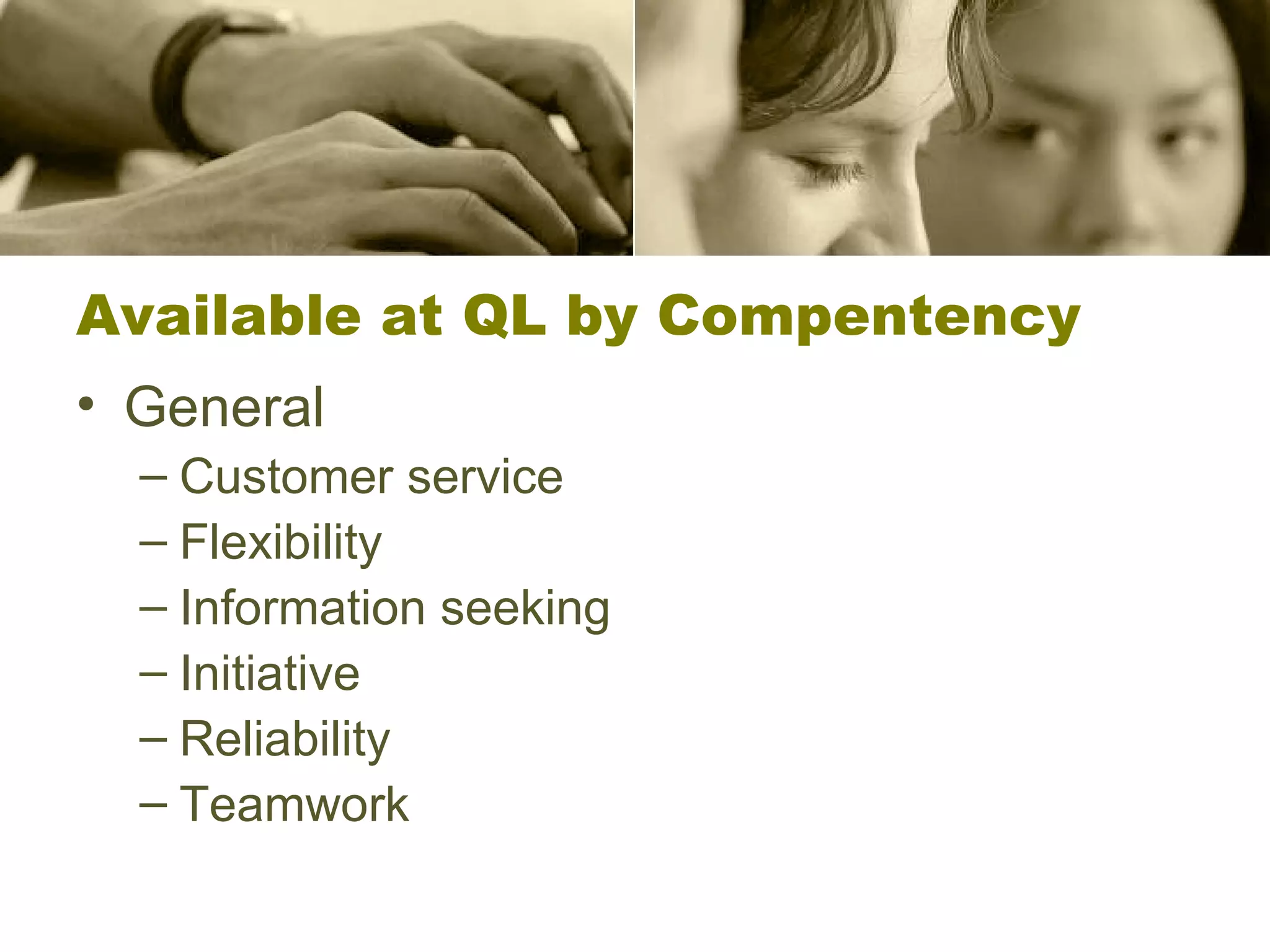 Available at QL by Compentency General Customer service Flexibility Information seeking Initiative Reliability Teamwork 