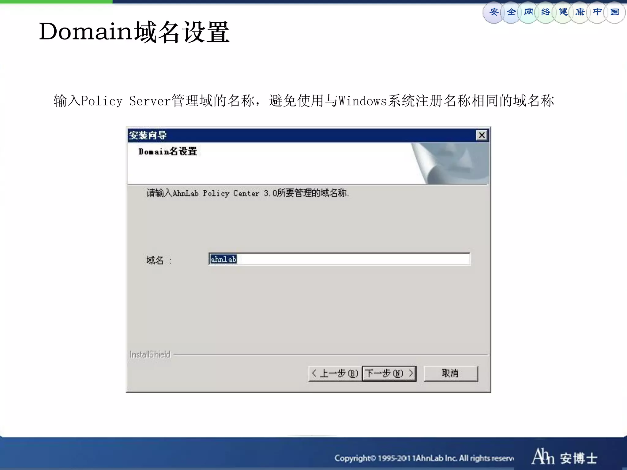 安 全 网 络 健 康 中 国

Domain域名设置

输入Policy Server管理域的名称，避免使用与Windows系统注册名称相同的域名称
 