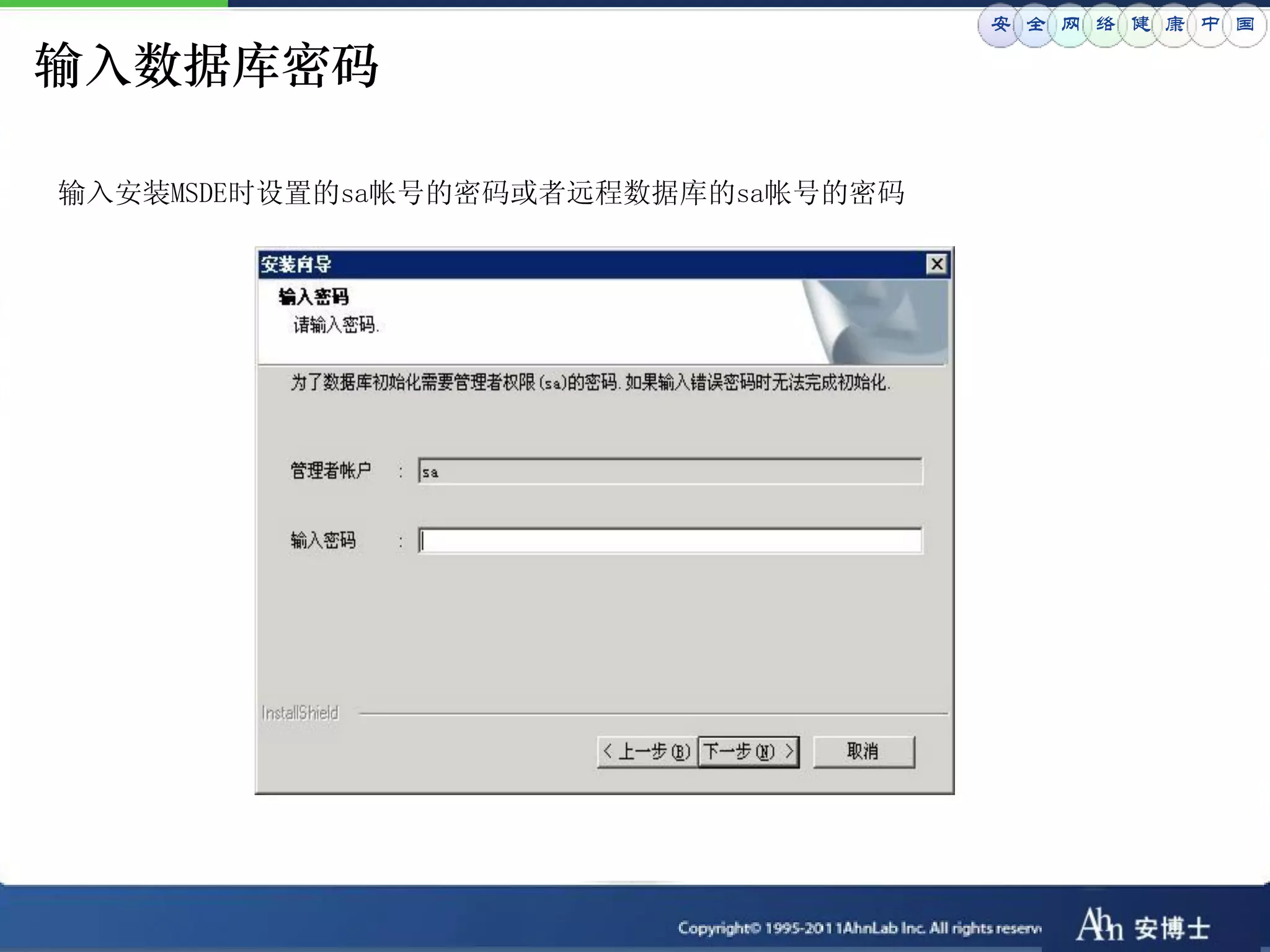 安 全 网 络 健 康 中 国

输入数据库密码

输入安装MSDE时设置的sa帐号的密码或者远程数据库的sa帐号的密码
 