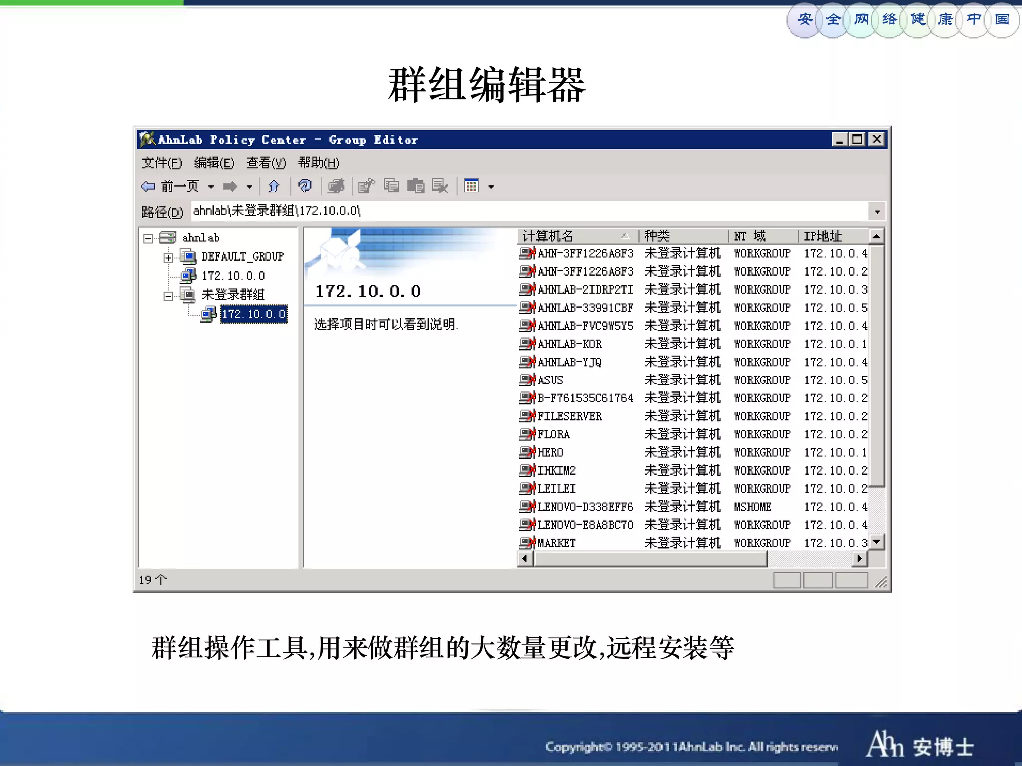 安 全 网 络 健 康 中 国



         群组编辑器




群组操作工具,用来做群组的大数量更改,远程安装等
 