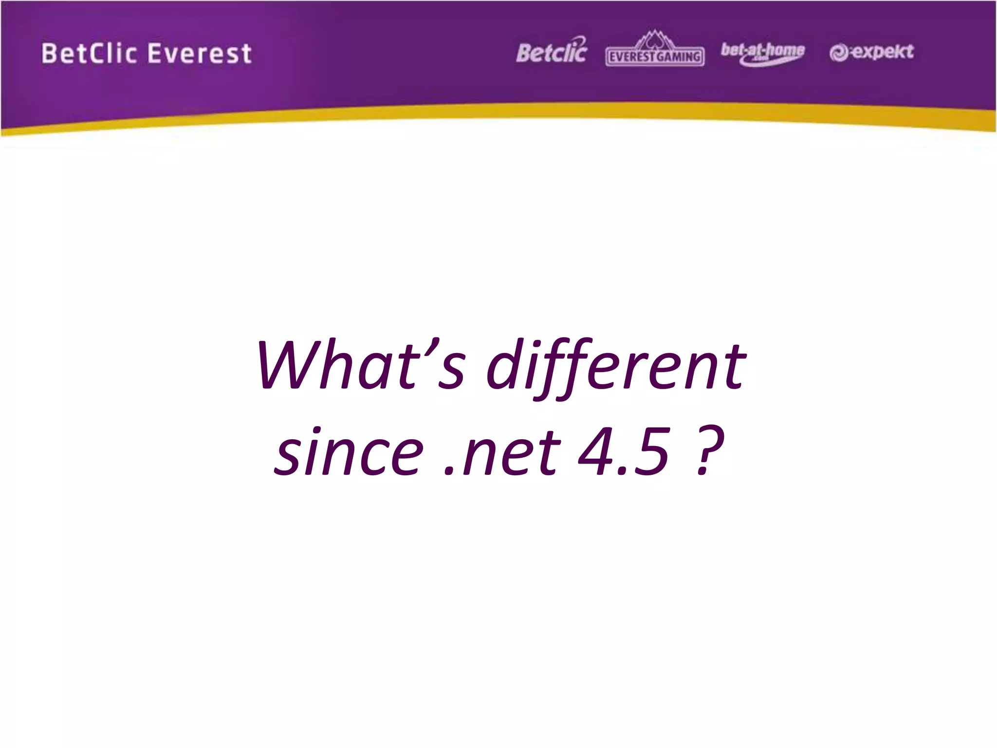 What’s different 
since .net 4.5 ? 
 