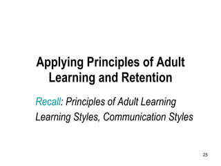 Applying Principles of Adult Learning and Retention Recall : Principles of Adult Learning Learning Styles, Communication Styles 