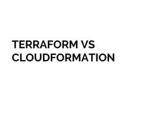 TERRAFORM VS
CLOUDFORMATION
 
