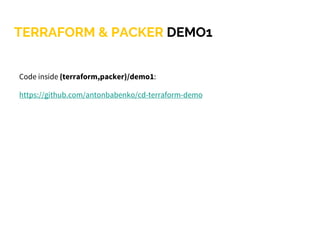 TERRAFORM & PACKER DEMO1
Code inside {terraform,packer}/demo1:
https://github.com/antonbabenko/cd-terraform-demo
 