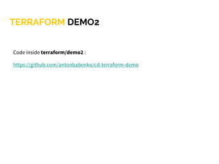 TERRAFORM DEMO2
Code inside terraform/demo2 :
https://github.com/antonbabenko/cd-terraform-demo
 