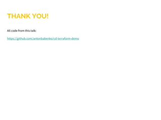 THANK YOU!
All code from this talk:
https://github.com/antonbabenko/cd-terraform-demo
 