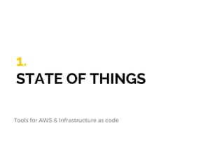 1.
STATE OF THINGS
Tools for AWS & Infrastructure as code
 