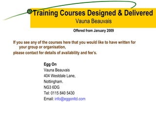 Training Courses Designed & Delivered   Vauna Beauvais Offered from January 2009 ,[object Object],[object Object],[object Object],[object Object],[object Object],[object Object],[object Object],[object Object],[object Object]