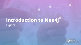 Introduction to Neo4j
Cypher
 