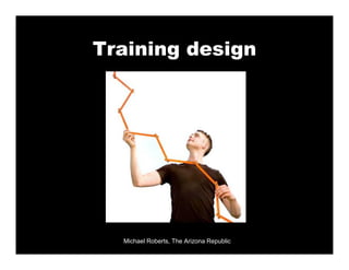 Training design




  Michael Roberts, The Arizona Republic
 