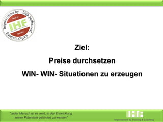 Ziel: Preise durchsetzen WIN- WIN- Situationen zu erzeugen 