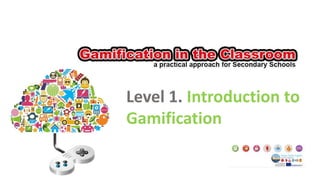 Level 1. Introduction to
Gamification
 