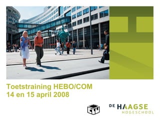 Toetstraining HEBO/COM  14 en 15 april 2008 
