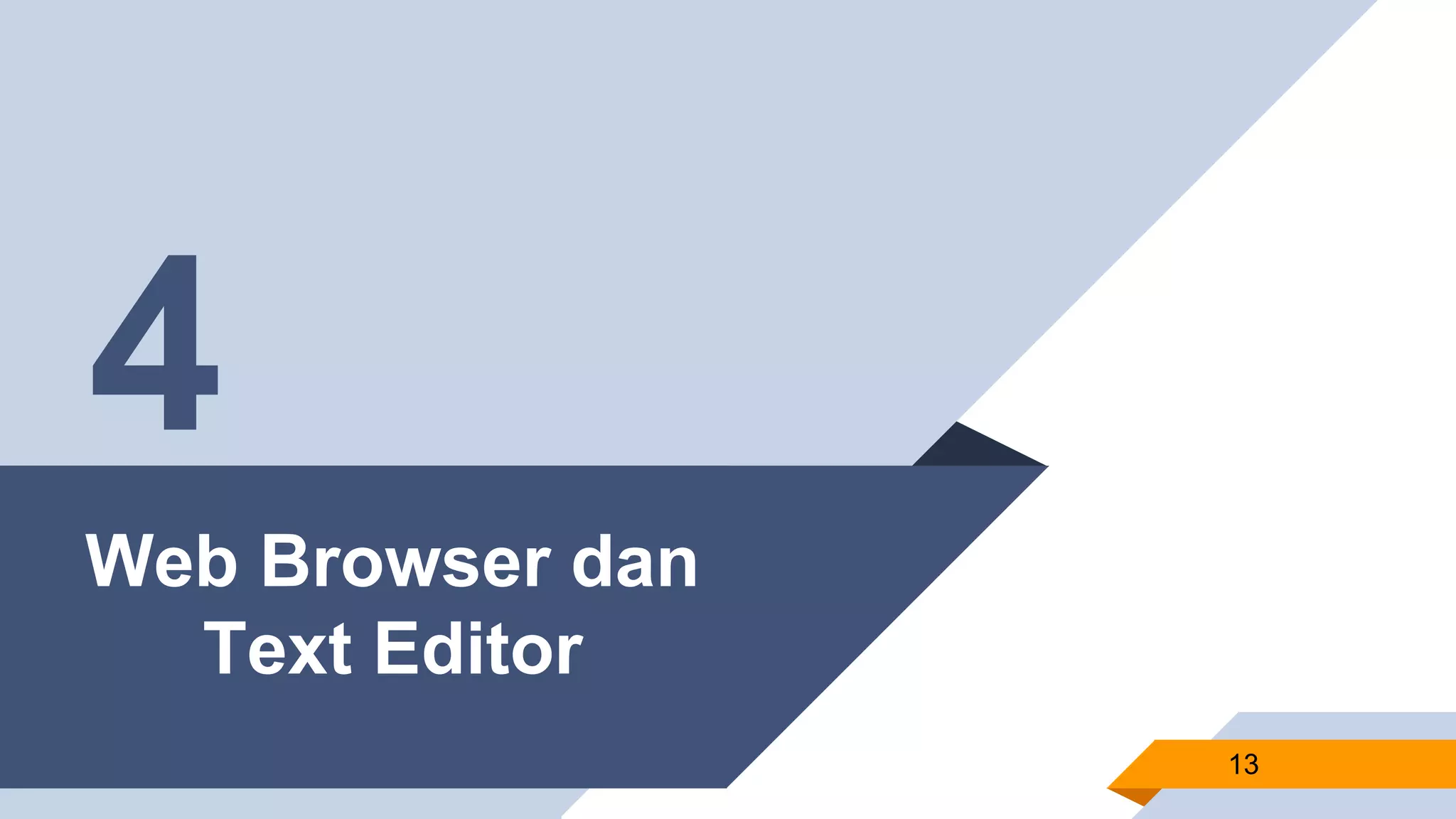 Web Browser dan
Text Editor
13
4
 