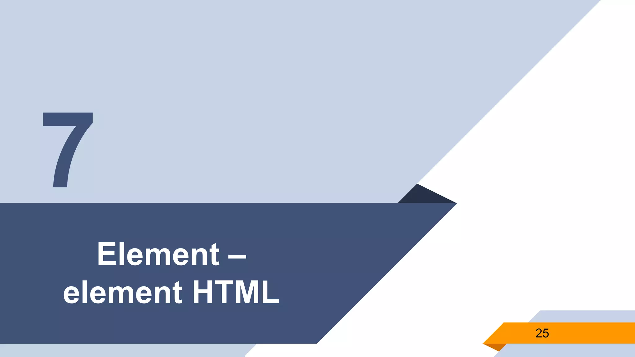 Element –
element HTML
25
7
 