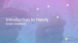 Introduction to Neo4j
Graph Database
 