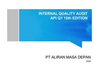 INTERNAL QUALITY AUDIT
API Q1 10th EDITION
PT ALIRAN MASA DEPAN
2024
 