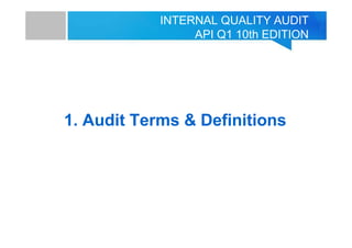 INTERNAL QUALITY AUDIT
API Q1 10th EDITION
1. Audit Terms & Definitions
 