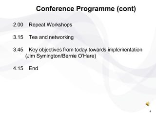 2.00 Repeat Workshops 3.15 Tea and networking 3.45 Key objectives from today towards implementation (Jim Symington/Bernie O’Hare) 4.15 End Conference Programme (cont) 4 