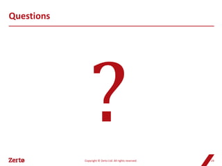 Questions




            Copyright © Zerto Ltd. All rights reserved.   24
 