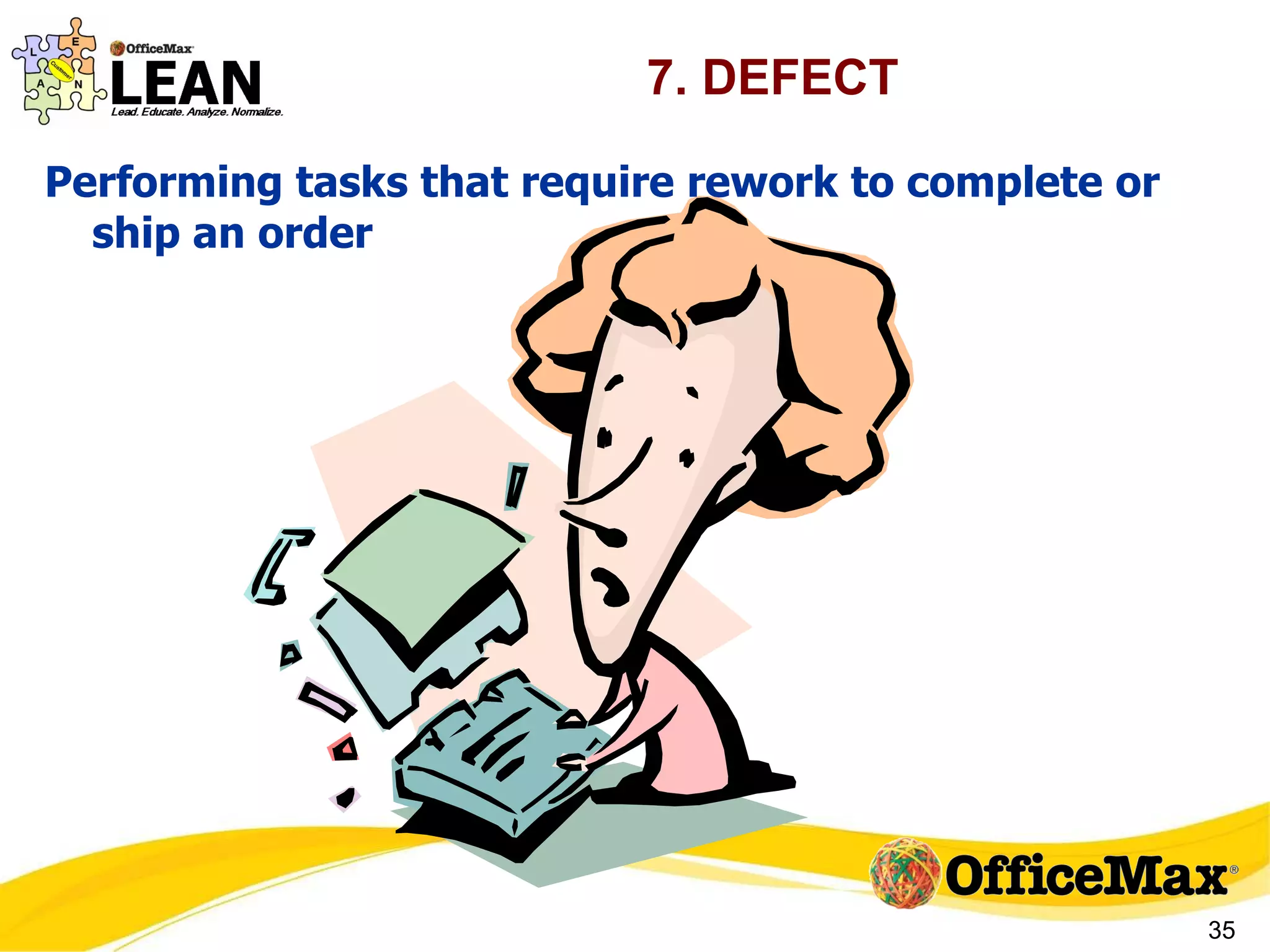 7. DEFECT Performing tasks that require rework to complete or ship an order 