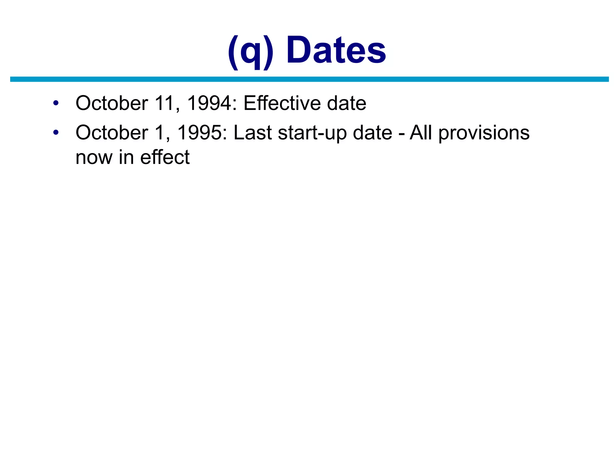 (q) Dates
• October 11, 1994: Effective date
• October 1, 1995: Last start-up date - All provisions
now in effect
 