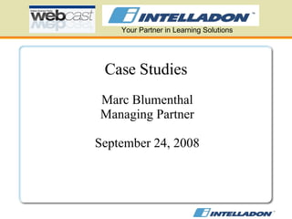 Your Partner in Learning Solutions Case Studies   Marc Blumenthal Managing Partner September 24, 2008 